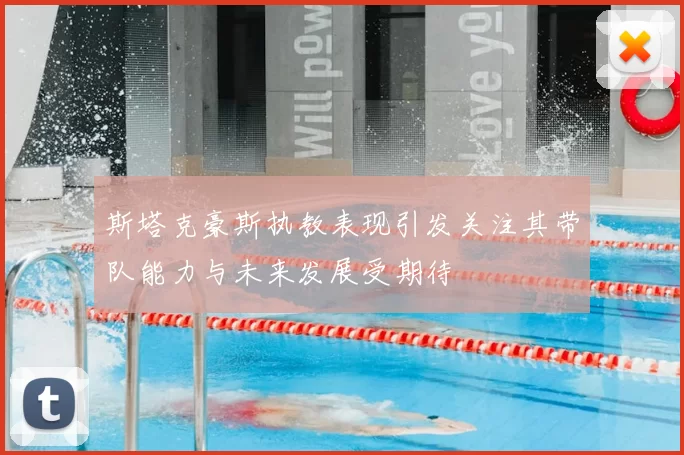 斯塔克豪斯执教表现引发关注其带队能力与未来发展受期待