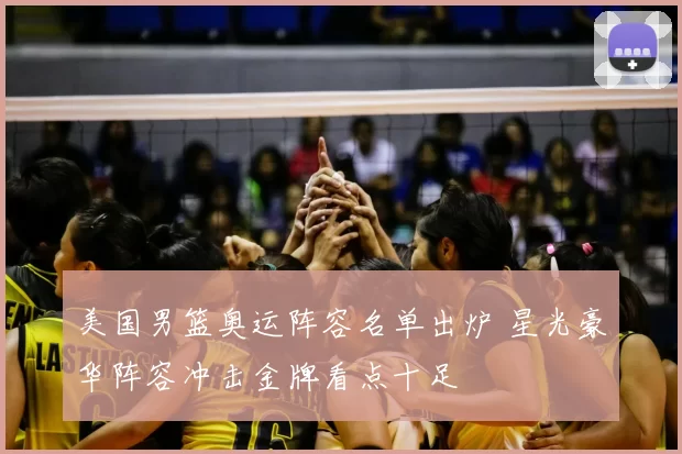 美国男篮奥运阵容名单出炉 星光豪华阵容冲击金牌看点十足