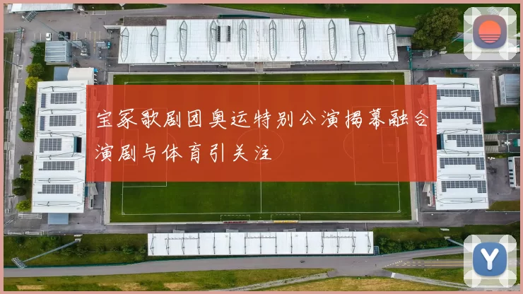 宝冢歌剧团奥运特别公演揭幕融合演剧与体育引关注