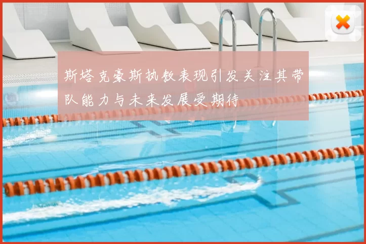 斯塔克豪斯执教表现引发关注其带队能力与未来发展受期待