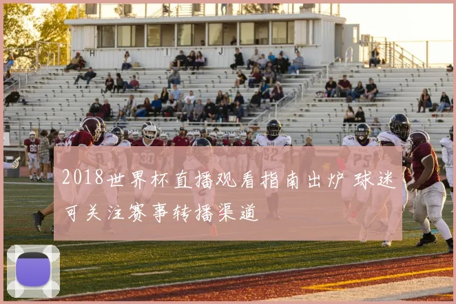 2018世界杯直播观看指南出炉 球迷可关注赛事转播渠道