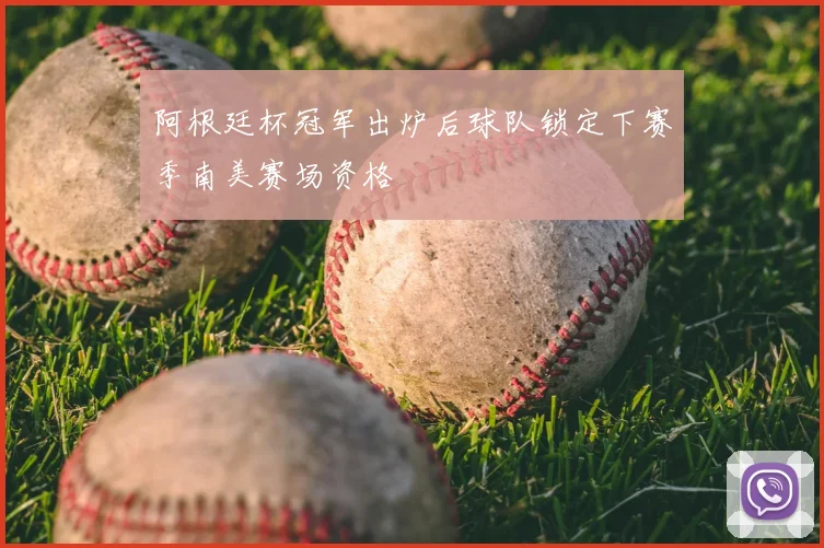 阿根廷杯冠军出炉后球队锁定下赛季南美赛场资格
