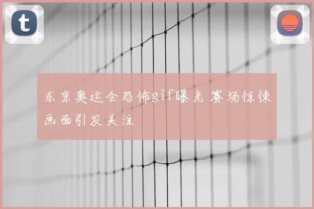 东京奥运会恐怖gif曝光 赛场惊悚画面引发关注